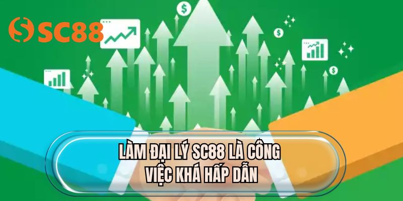 Làm đại lý SC88 là công việc khá hấp dẫn