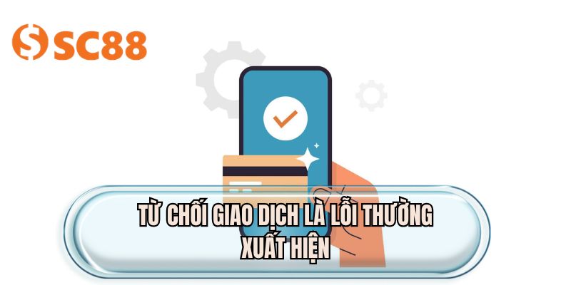 Từ chối giao dịch là lỗi thường xuất hiện
